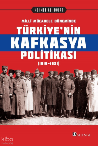 Millî Mücadele Döneminde Türkiye'nin Kafkasya Politikası (1919-1921) |