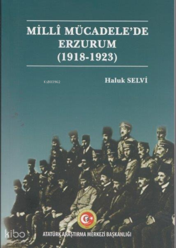 Milli Mücadele'de Erzurum (1918-1923) | Haluk Selvi | Atatürk Araştırm