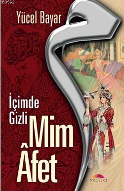Mim Afet İçimde Gizli | Yücel Bayar | Motto Yayınları
