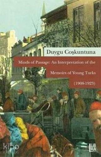 Minds of Passage: An Interpretation of the Memoirs of Young Turks; 1908-1923