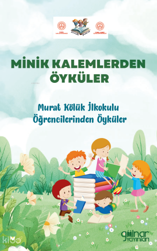 Minik Kalemlerden Öyküler;Murat Kölük İlkokulu Öğrencilerinden Öyküler