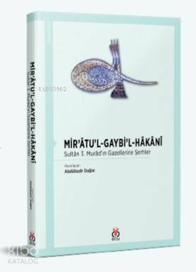 Mir'âtu'l-Gaybi'l-Hâkânî; Sultân 3 Murâd'ın Gazellerine Şerhler