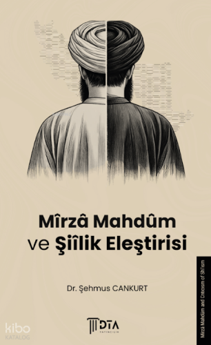 Mîrzâ Mahdûm ve Şiîlik Eleştirisi;Mirza Mahdūm and His Critique of Shiism