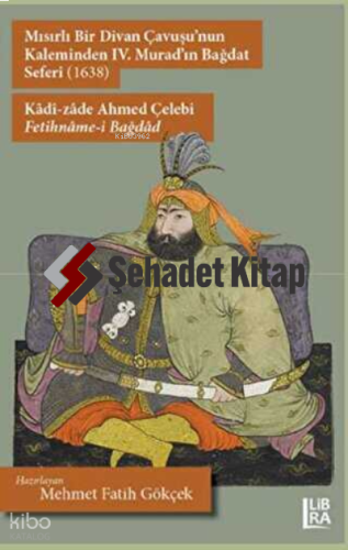 Mısırlı Bir Divan Çavuşu'nun Kaleminden IV. Murad'ın Bağdat Seferi (1638) - Kâdî-zâde Ahmed Çelebi-Fetihnâme-, Bağdâd