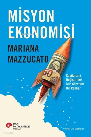 Misyon Ekonomisi;Kapitalizmi Değiştirmek İçin Cüretkâr Bir Rehber