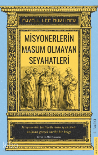 Misyonerlerin Masum Olmayan Seyahatleri;Misyonerlik Faaliyetlerinin İçyüzünü Anlatan Gerçek Tarihi Bir Belge