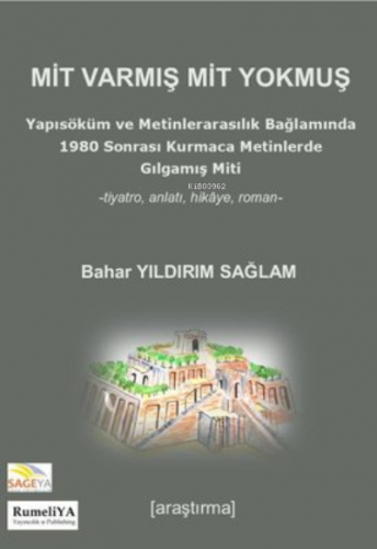 Mit Varmış Mit Yokmuş -Yapısöküm ve Metinlerarasılık Bağlamında 1980 Sonrası Kurmaca Metinlerde Gılgamış Miti