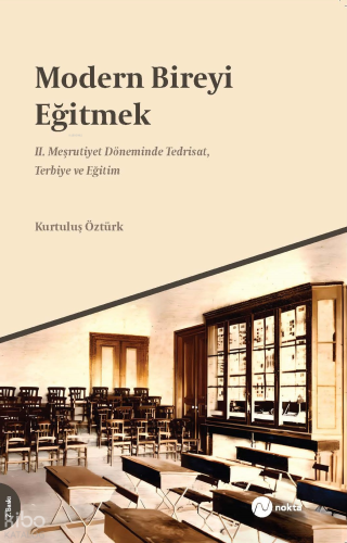 Modern Bireyi Eğitmek: II. Meşrutiyet Dönemi’nde Tedrisat, Terbiye ve Eğitim