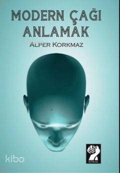 Modern Çağı Anlamak | Alper Korkmaz | İştirak Yayınları