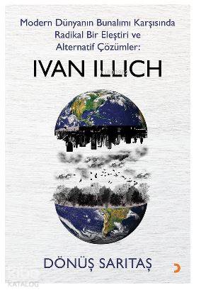 Modern Dünyanın Bunalımı Karşısında Radikal Bir Eleştiri ve Alternatif Çözümler: IVAN ILLICH