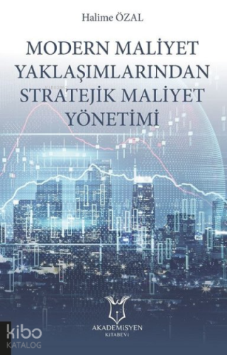 Modern Maliyet Yaklaşımlarından Stratejik Maliyet Yönetimi
