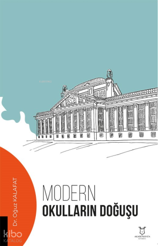 Modern Okulların Doğuşu | Oğuz Kalafat | Akademisyen Kitabevi