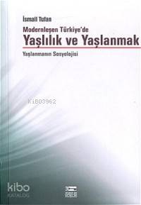 Modernleşen Türkiye'de Yaşlılık ve Yaşlanmak