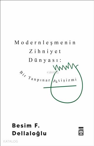 Modernleşmenin Zihniyet Dünyası: Bir Tanpınar Fetişizmi | Besim F. Del