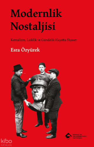 Modernlik Nostaljisi;Kemalizm, Laiklik ve Gündelik Hayatta Siyaset