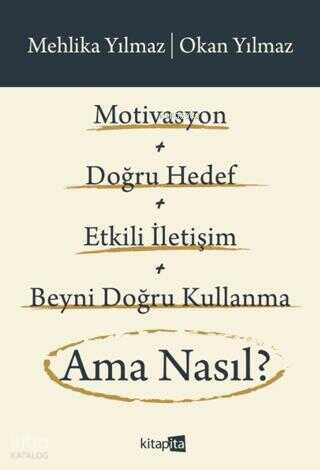 Motivasyon + Doğru Hedef + Etkili İletişim + Beyni Doğru Kullanma Ama Nasıl?