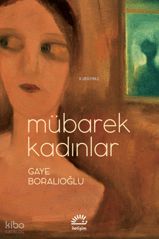 Mübarek Kadınlar | Gaye Boralıoğlu | İletişim Yayınları