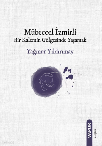 Mübeccel İzmirli;Bir Kalemin Gölgesinde Yaşamak | Yağmur Yıldırımay | 