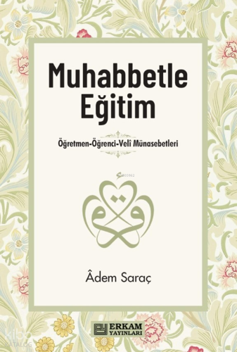 Muhabbetle Eğitim;Öğretmen-Öğrenci-Veli Münasebetleri | Adem Saraç | E