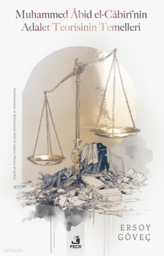 Muhammed Âbid el-Câbirî’nin Adalet Teorisinin Temelleri | Ersoy Göveç 