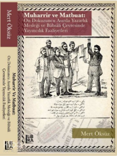 Muharrir ve Matbuat: On Dokuzuncu Asırda Yazarlık Mesleği ve Babıali Çevresinde Yayıncılık Faaliyetleri