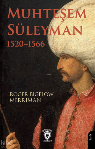 Muhteşem Süleyman 1520–1566 | Roger Bigelow Merriman | Dorlion Yayınev