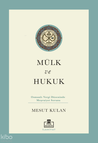 Mülk ve Hukuk: Osmanlı Vergi Düzeninde Meşruiyet Sorunu | Mesut Kulan 
