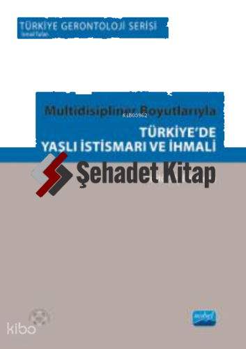 Multidisipliner Boyutlarıyla Türki'de Yaşlı İstismarı Ve İhmali