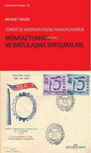Mümtaz Turhan ve Batılılaşma Tartışmaları; Türkiye'de Amerikan Eksenli Muhafazakarlık