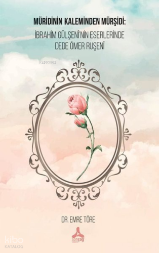 Müridinin Kaleminden Mürşidi: İbrahim Gülşenî’nin Eserlerinde Dede Ömer Ruşenî