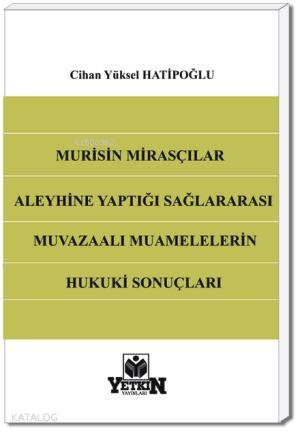 Murisin Mirasçılar Aleyhine Yaptığı Sağlararası Muvazaalı Muamelelerin Hukuki Sonuçları