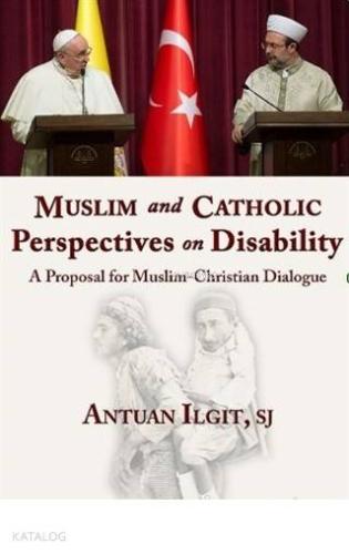 Muslim and Catholic Perspectives on Disability A Proposal for Muslim -	  Christian Dialogue