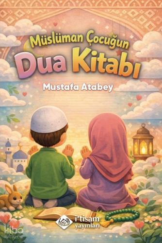 Müslüman Çocuğun Dua Kitabı | Mustafa Atabey | İtisam Yayınları