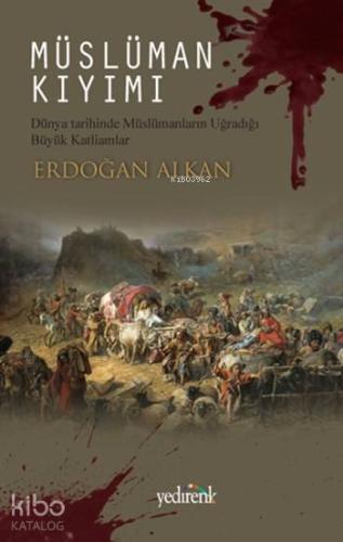 Müslüman Kıyımı; Dünya Tarihinde Müslümanların Uğradığı Büyük Katliamlar