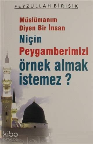 Müslümanım Diyen Bir İnsan Niçin Peygamberimizi Örnek Almak İstemez? |