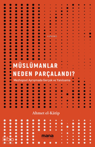 Müslümanlar Neden Parçalandı?;Mezhepsel Ayrışmada Gerçek ve Yanılsama
