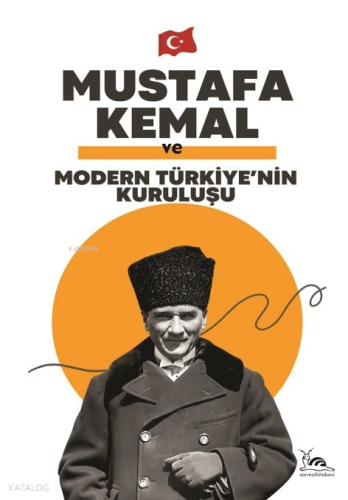 Mustafa Kemal Ve Modern Türkiye’nin Kuruluşu