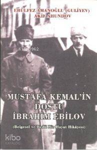 Mustafa Kemal'in Dostu İbrahim Ebilov; Belgesel ve Bedii Bir Hayat Hikayesi