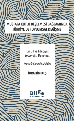 Mustafa Kutlu Beşlemesi Bağlamında Türkiye'de Toplumsal Değişme;Bir Dil ve Edebiyat Sosyolojisi Denemesi-Mustafa Kutlu ile Mülakat