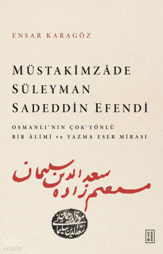 Müstakîmzâde Süleyman Sadeddin Efendi;Osmanlı’nın Çok Yönlü Bir Âlimi ve Yazma Eser Mirası