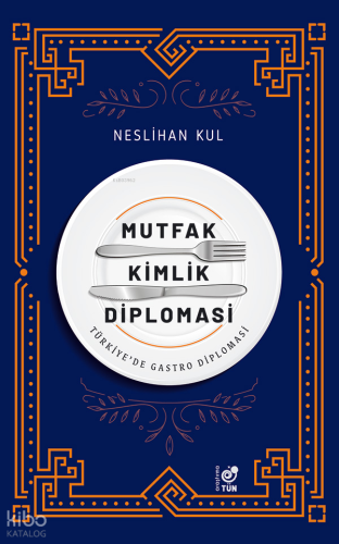 Mutfak, Kimlik, Diplomasi;Türkiye’de Gastro Diplomasi