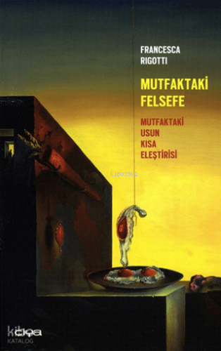 Mutfaktaki Felsefe | Francesca Rigotti | Çiya Yayınları