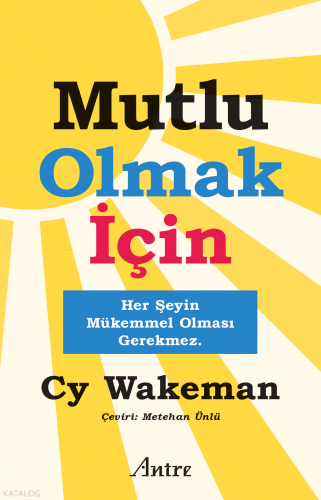 Mutlu Olmak İçin;Her Şeyin Mükemmel Olması Gerekmez | CY Wakeman | Ant