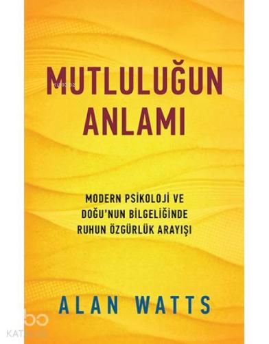 Mutluluğun Anlamı; Modern Psikoloji ve Doğu'nun Bilgeliğinde Ruhun Özgürlük Arayışı