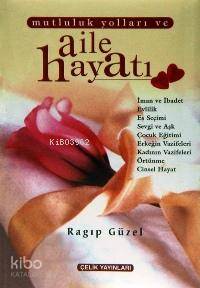 Mutluluk Yolları ve Aile Hayatı (Ciltli) | Ragıp Güzel | Çelik Yayınev