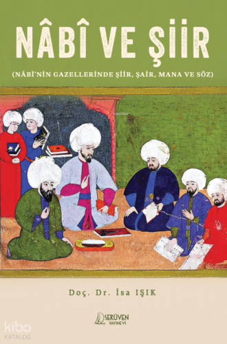 Nâbî ve Şiir ;Nâbî'nin Gazellerinde Şiir, Şair, Mana ve Söz | İsa Işık