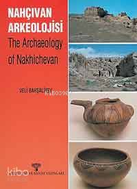 Nahçıvan Arkeolojisi; The Archaeology Of Nakhıchevan