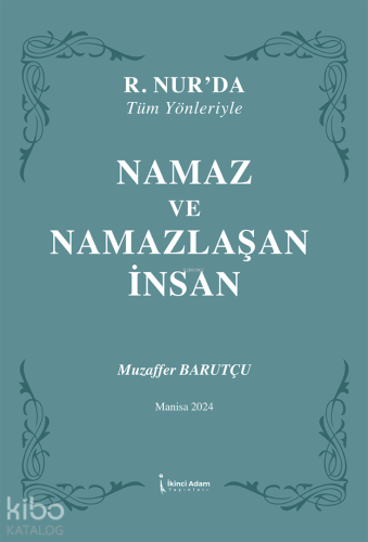 Namaz ve Namazlaşan İnsan;R.Nur'da Tüm Yönleriyle