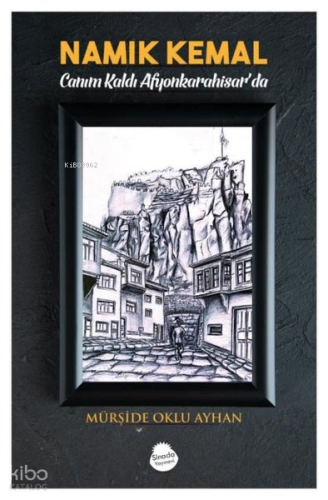 Namık Kemal: Canım Kaldı Afyonkarahisar'da
