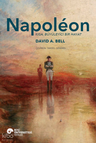 Napoléon ;Kısa, Büyüleyici Bir Hayat